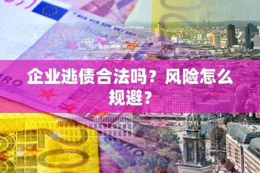北京企业逃债合法吗？风险怎么规避？