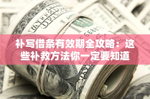 北京补写借条有效期全攻略：这些补救方法你一定要知道