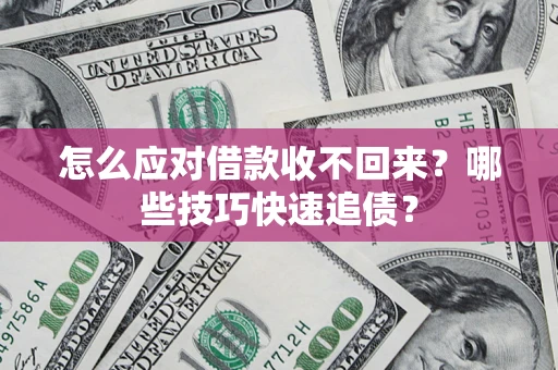 北京怎么应对借款收不回来？哪些技巧快速追债？