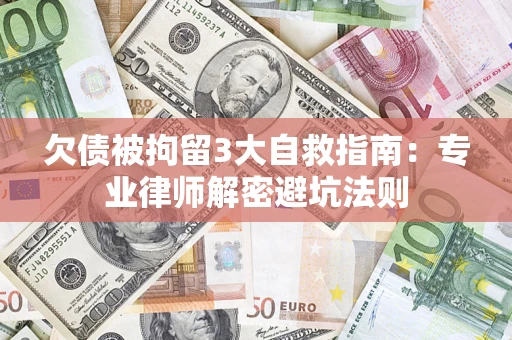 北京欠债被拘留3大自救指南：专业律师解密避坑法则