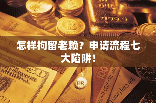 北京怎样拘留老赖？申请流程七大陷阱！