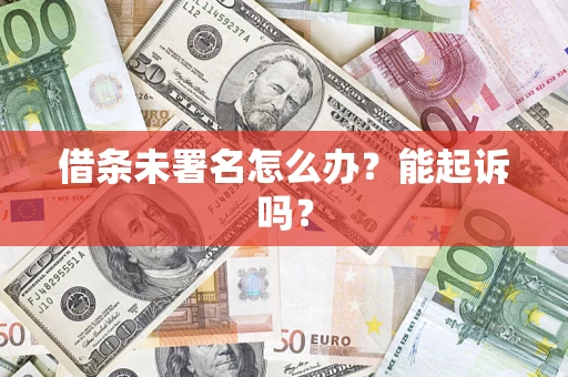 北京借条未署名怎么办？能起诉吗？