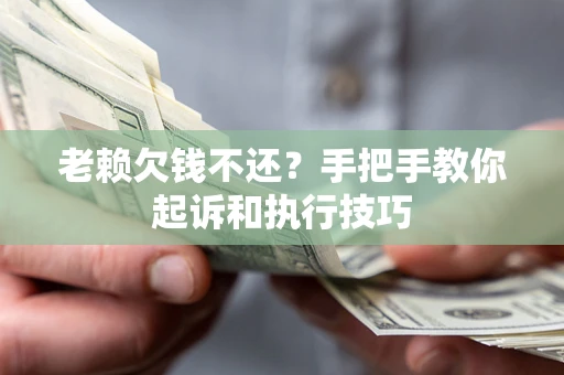 北京老赖欠钱不还？手把手教你起诉和执行技巧
