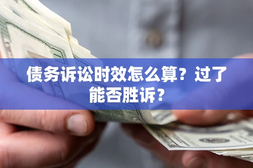 北京债务诉讼时效怎么算？过了能否胜诉？