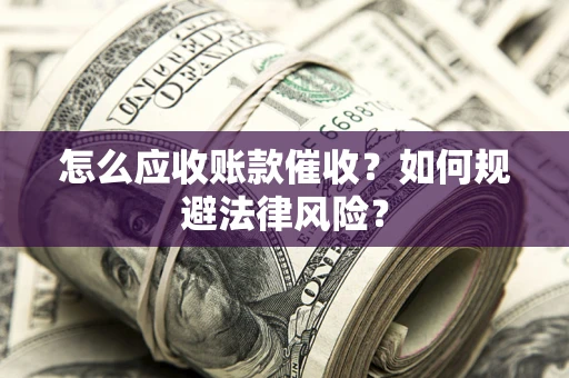 北京怎么应收账款催收？如何规避法律风险？