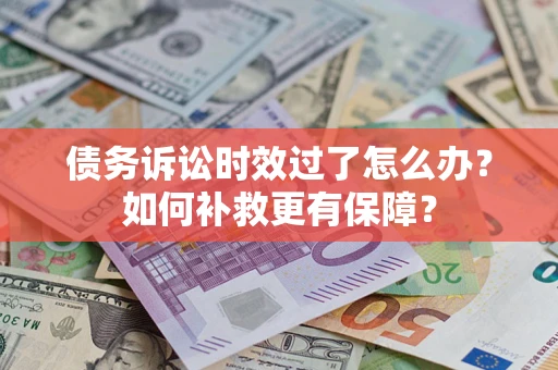 北京债务诉讼时效过了怎么办？如何补救更有保障？