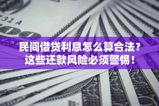 北京民间借贷利息怎么算合法？这些还款风险必须警惕！